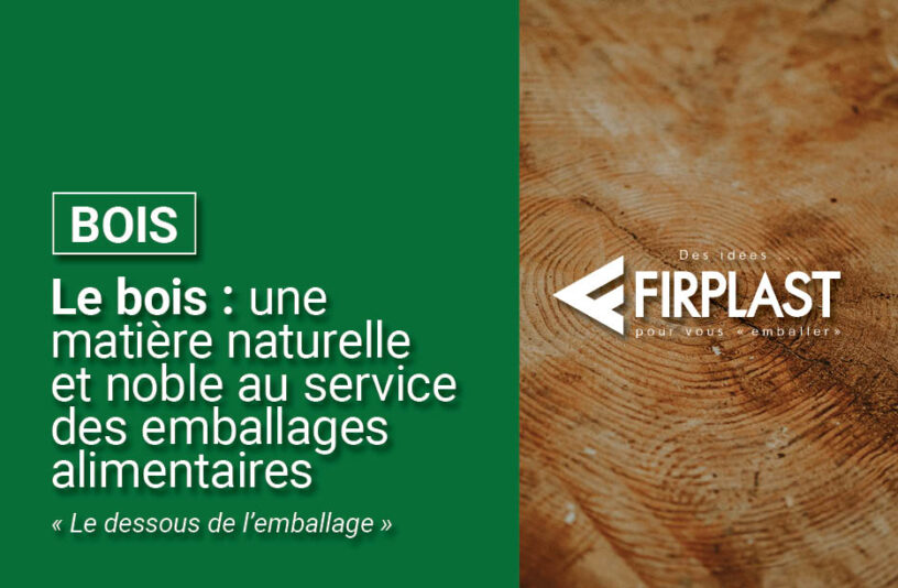 Le bois : une matière naturelle et noble au service des emballages alimentaires